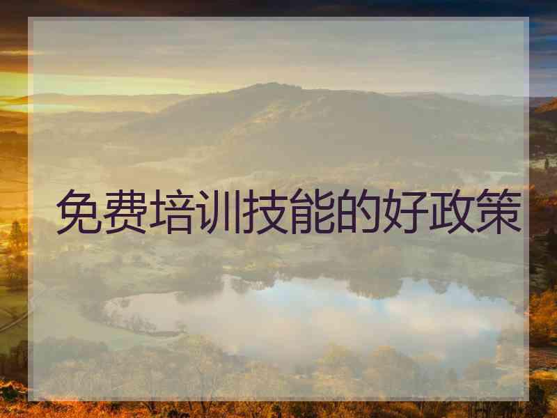 免费培训技能的好政策