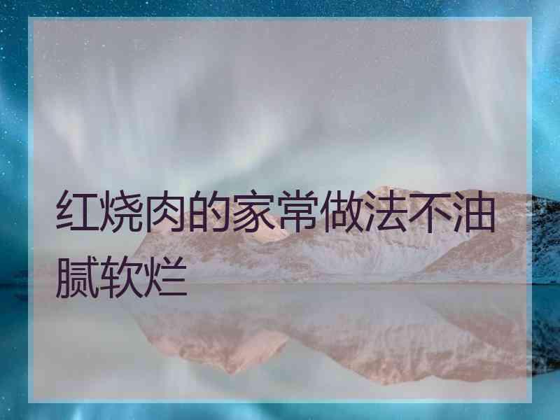 红烧肉的家常做法不油腻软烂