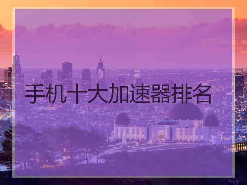 手机十大加速器排名