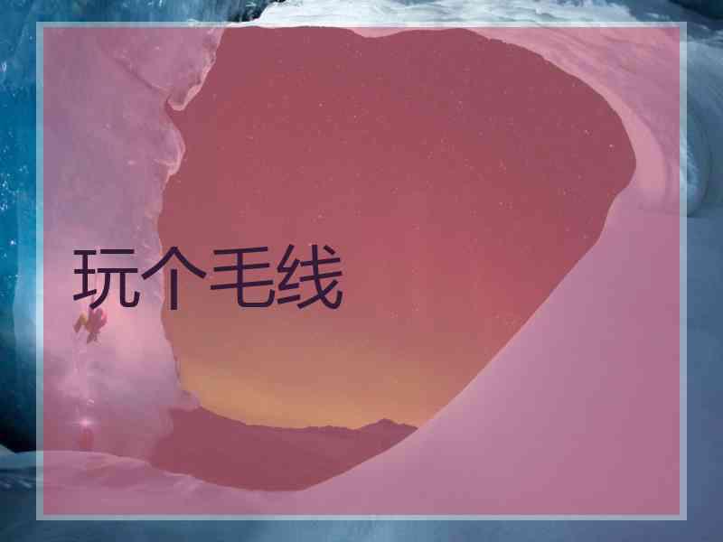 玩个毛线