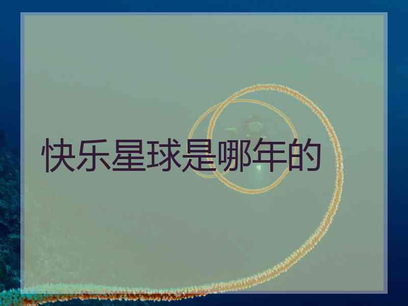 快乐星球是哪年的
