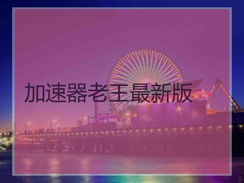 加速器老王最新版