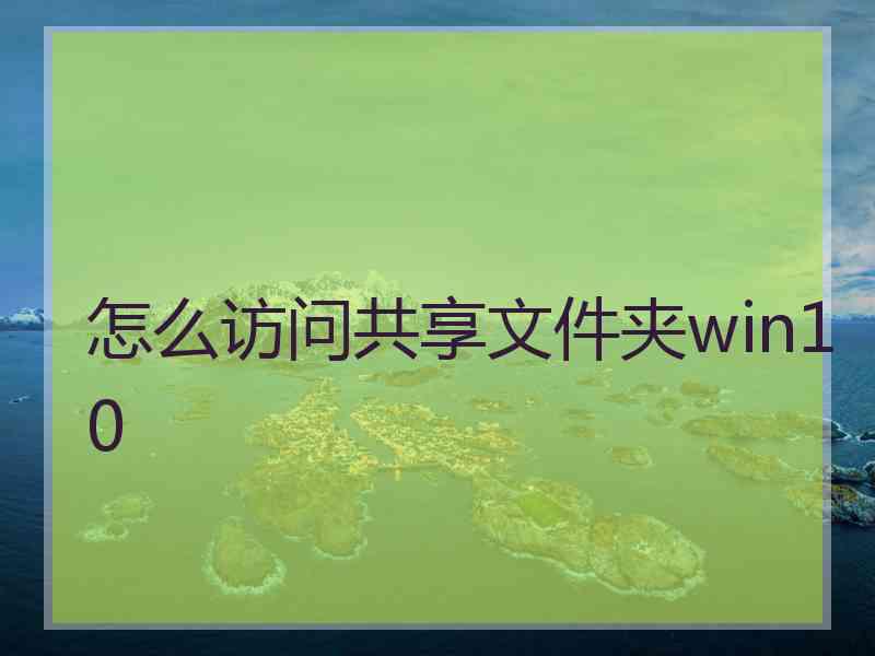 怎么访问共享文件夹win10