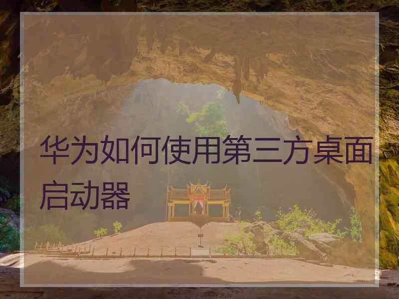 华为如何使用第三方桌面启动器