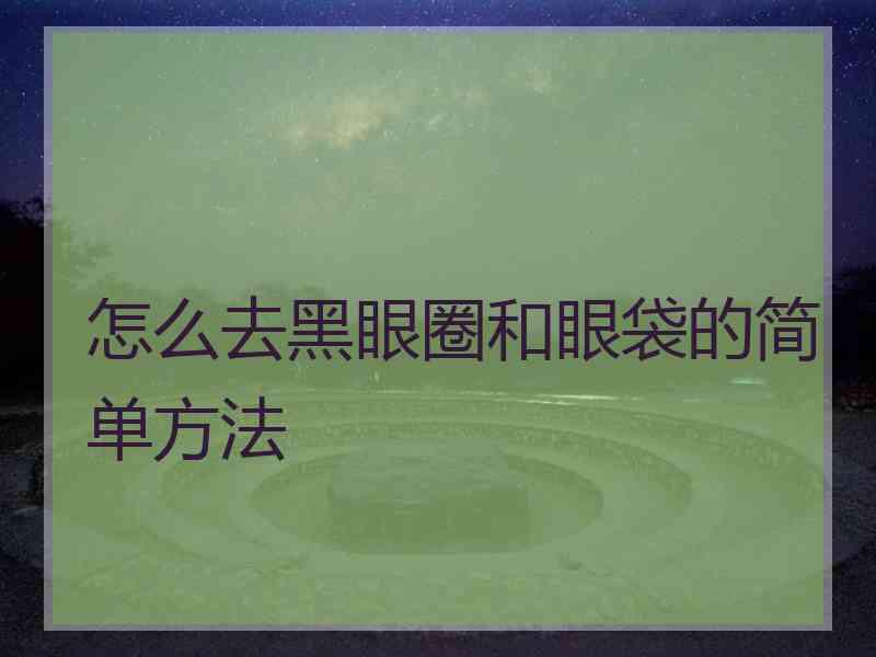 怎么去黑眼圈和眼袋的简单方法
