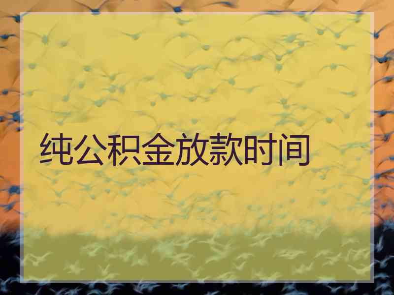纯公积金放款时间