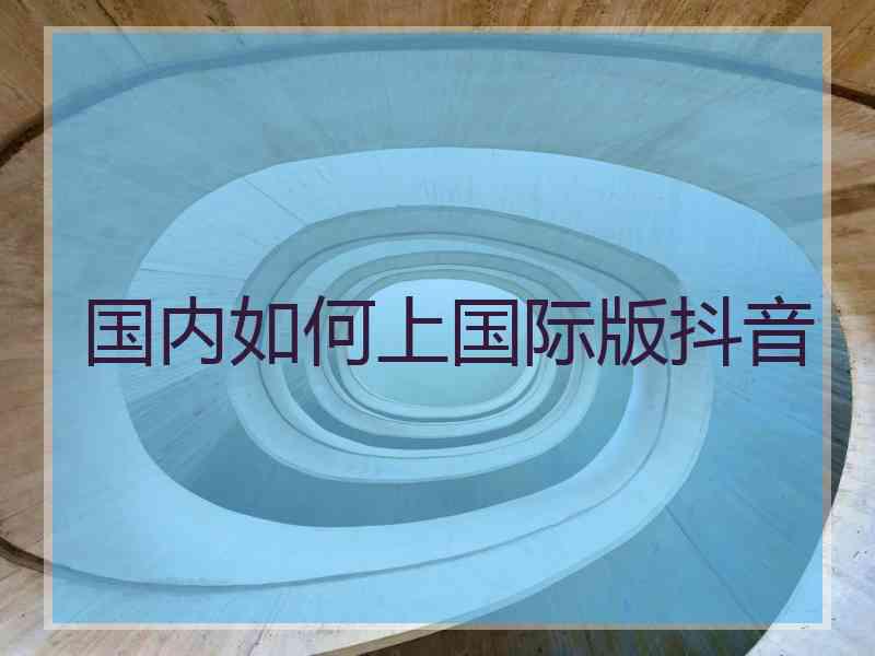 国内如何上国际版抖音