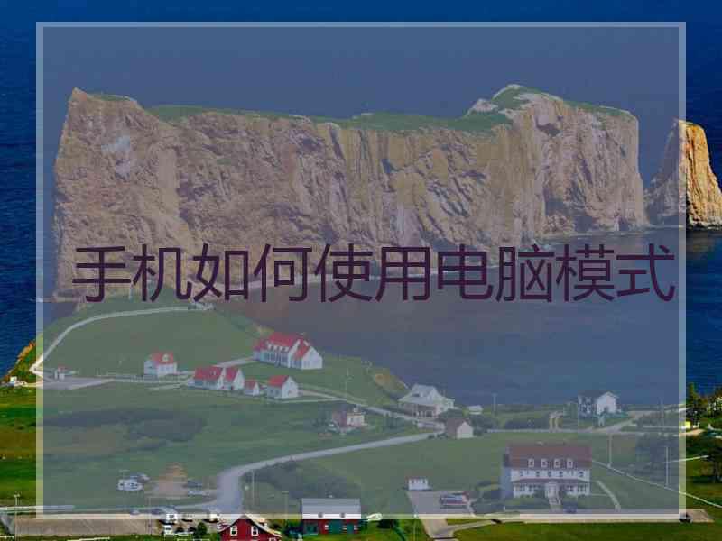 手机如何使用电脑模式