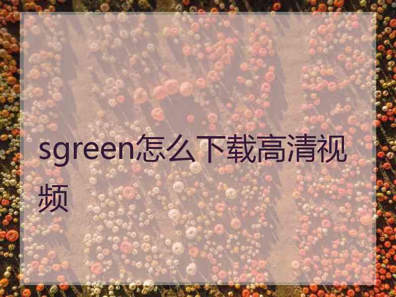 sgreen怎么下载高清视频